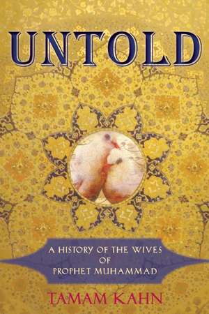 Untold: A History of the Wives of Prophet Muhammad de Tamam Kahn