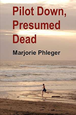 Pilot Down, Presumed Dead - Special Illustrated Edition de Marjorie Phleger