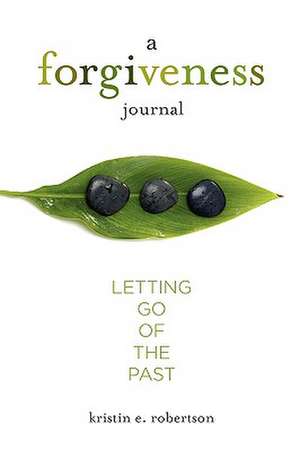 A Forgiveness Journal: Letting Go of the Past de Kristin E. Robertson