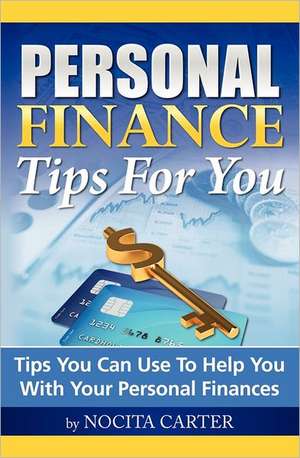 Personal Finance Tips for You: Tips You Can Use to Help You with Your Personal Finances de Nocita Carter