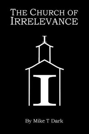 The Church of Irrelevance de Mike T. Dark