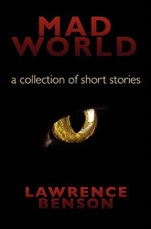 Mad World: A Collection of Short Stories de Lawrence D. Benson