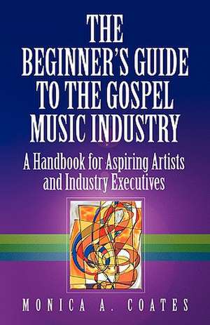 The Beginner's Guide to the Gospel Music Industry de Monica A. Coates