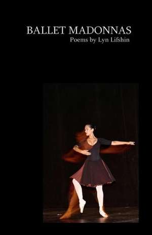 Ballet Madonnas: Poems by Lyn Lifshin de Lyn Lifshin