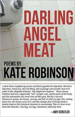 Darling Angel Meat: Poems de Kate Robinson