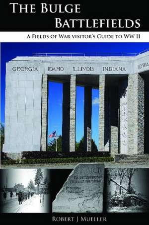 Bulge Battlefields: A Field's of War Visitors Guide to WWII de Robert J Mueller