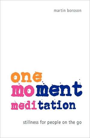 One-Moment Meditation: Stillness for People on the Go de Martin Boroson