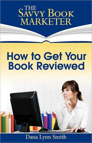 How to Get Your Book Reviewed: Sell More Books with Reviews, Testimonials and Endorsements de Dana Lynn Smith