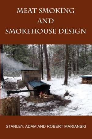 Meat Smoking and Smokehouse Design de Stanley Marianski