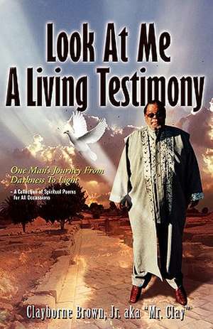 Look at Me Know a Living Testimony One Man's Journey from Darkness to Light de Jr. Brown, Clayborne