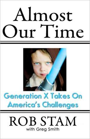 Almost Our Time: Generation X Takes on America's Challenges de Rob Stam