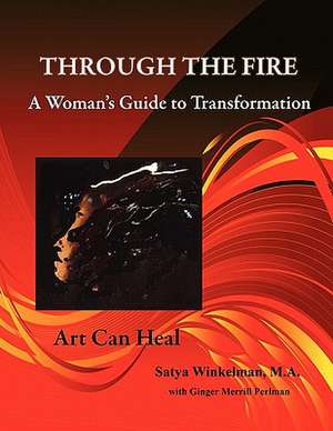 Through the Fire - A Woman's Guide to Transformation de Satya Winkelman