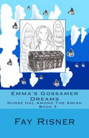 Emma's Gossamer Dreams: Nurse Hal Among the Amish de Fay Risner