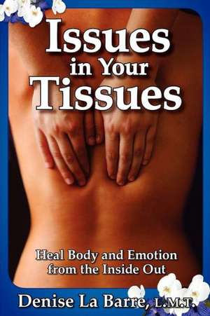 Issues in Your Tissues: Heal Body and Emotion from the Inside Out de Denise Labarre L. M. T.