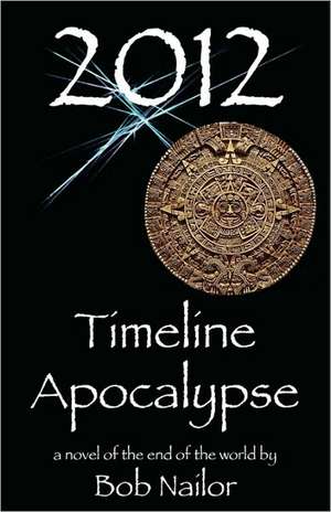 2012: Timeline Apocalypse de Bob Nailor