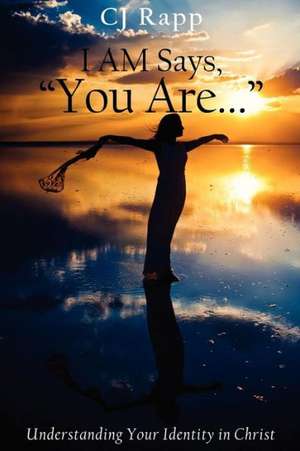 I Am Says, You Are... Understanding Your Identity in Christ de Cj Rapp