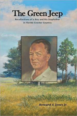 The Green Jeep: Recollections of a Boy and His Stepfather in Florida Cracker Country de Howard S. Jones Jr