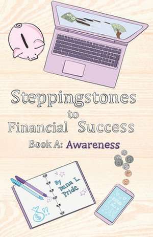 Steppingstones to Financial Success: Book A: Awareness de Dana Pride