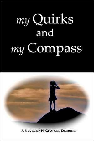 My Quirks and My Compass: Inspiration and Strength for Daily Living de H. Charles Dilmore