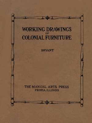 Working Drawings of Colonial Furniture de Frederick J. Bryant