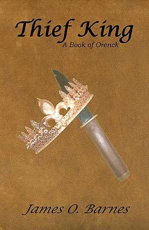 Thief King: A Book of Orenck de James O. Barnes