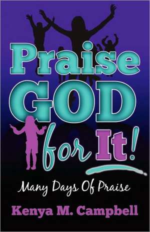 Praise God for It: Many Days of Praise de Kenya M. Campbell