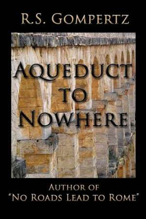 Aqueduct to Nowhere: The Sequel to No Roads Lead to Rome de R. S. Gompertz