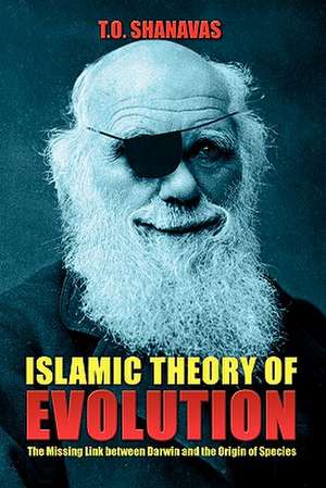 Islamic Theory of Evolution: The Missing Link Between Darwin and the Origin of Species de T. O. Shanavas