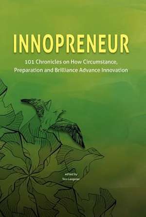 Innopreneur: 101 Chronicles on How Circumstance, Preparation and Brilliance Advance Innovation de Ton Langeler