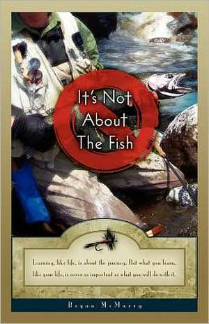 It's Not about the Fish de Bryan McMurry