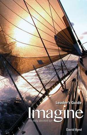 Imagine the Fully Devoted Life Leader's Guide de David Byrd