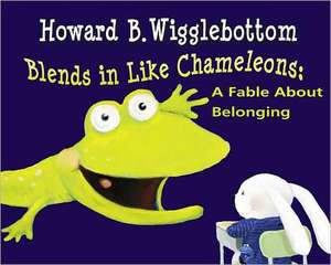 Howard B. Wigglebottom Blends in Like Chameleons: A Fable about Belonging de Howard Binkow