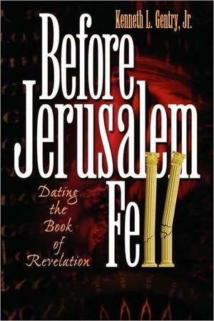 Before Jerusalem Fell: Dating the Book of Revelation de Jr. Gentry, Kenneth L.