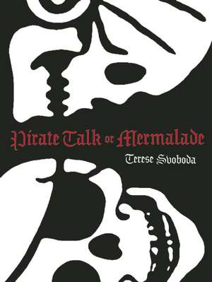 Pirate Talk or Mermalade de Terese Svoboda