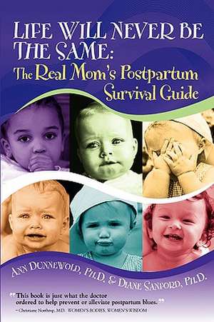 Life Will Never Be the Same: The Real Mom's Postpartum Survival Guide de Ann L. Dunnewold