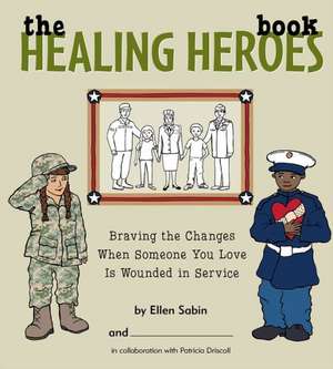 The Healing Heros Book: Braving the Changes When Someone You Love Is Wounded in Service de Ellen Sabin