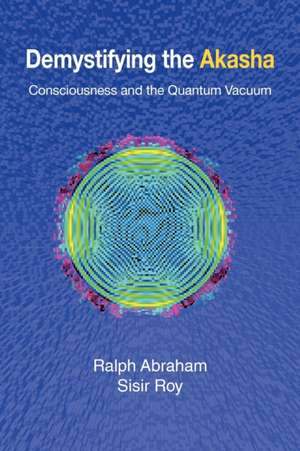 Demystifying the Akasha: Consciousness and the Quantum Vacuum de Ralph Abraham