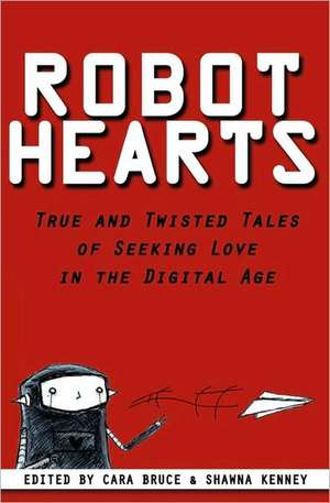 Robot Hearts: True and Twisted Tales of Seeking Love in the Digital Age de Cara Bruce