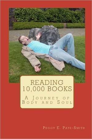 Reading 10,000 Books: A Journey of Body and Soul de Peggy E. Pate-Smith