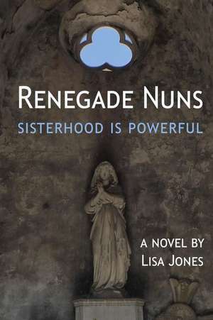 Renegade Nuns de Lisa Jones