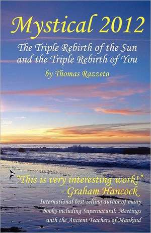 Mystical 2012: The Triple Rebirth of the Sun and the Triple Rebirth of You de Thomas Razzeto