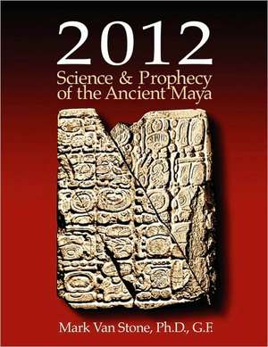 2012 Science and Prophecy of the Ancient Maya de Mark L. Van Stone