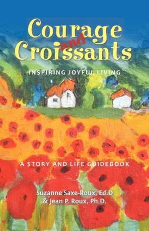 Courage and Croissants, Inspiring Joyful Living, a Story and Life Guidebook de Suzanne Saxe-Roux