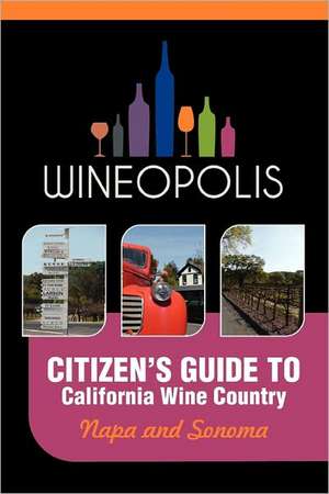 Citizen's Guide to California Wine Country: Napa and Sonoma (Wineopolis) de Heidi Butzine