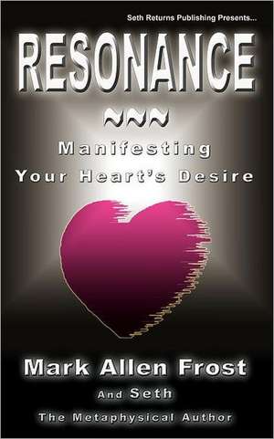 Resonance - Manifesting Your Heart's Desire de Mark Allen Frost