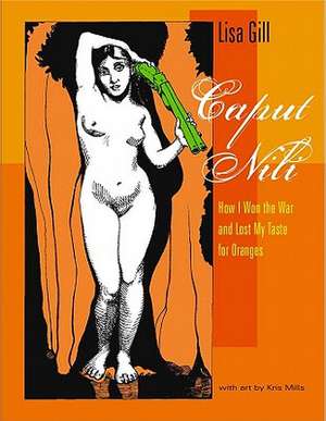 Caput Nili: How I Won the War and Lost My Taste for Oranges de Lisa Gill