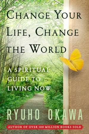 Change Your Life Change the World: A Spiritual Guide to Living Now de Ryuho Okawa