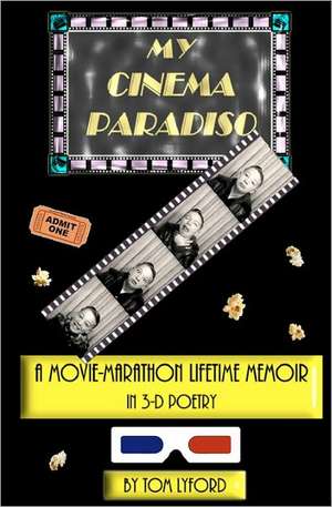 My Cinema Paradiso: A Movie-Marathon Lifetime Memoir in 3-D Poetry de Tom Lyford