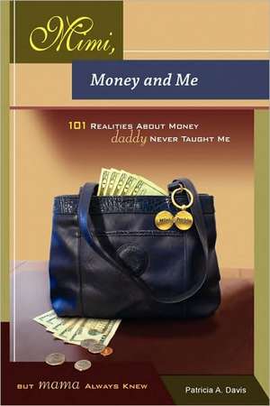 Mimi, Money and Me, 101 Realities about Money Daddy Never Taught Me But Mama Always Knew de Patricia Davis