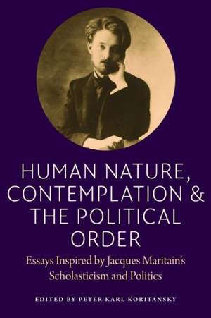 Human Nature Contemplation: Essays Inspired by Jacques Maritain's Scholasticism and Politics de Peter Karl Koritansky